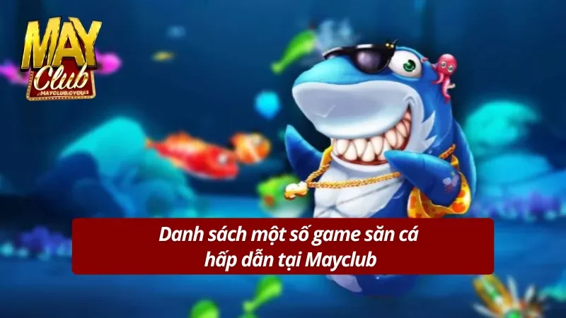Top 3 game Săn Cá hấp dẫn tại Mayclub 