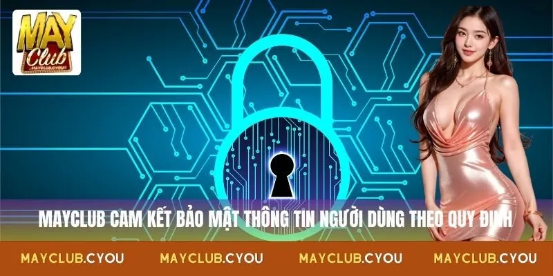 Mayclub đảm bảo an toàn dữ liệu người dùng bằng cam kết rõ ràng