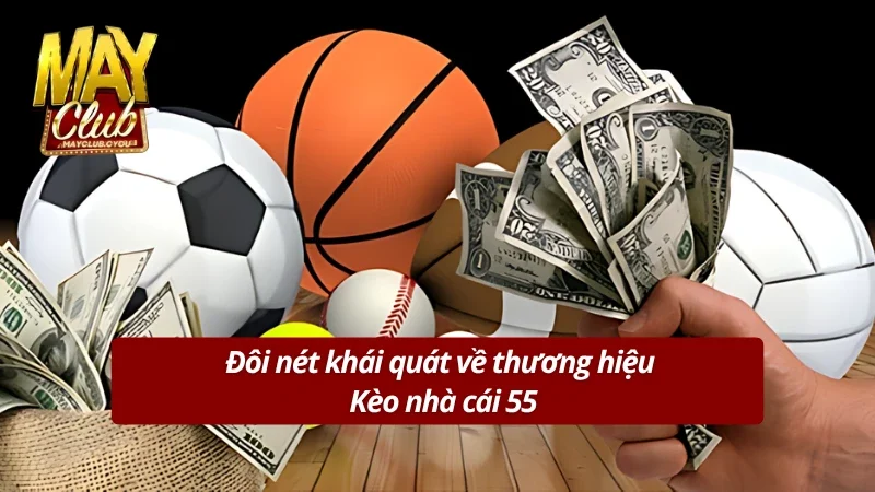 Khái quát đôi điều về thương hiệu Kèo nhà cái 55