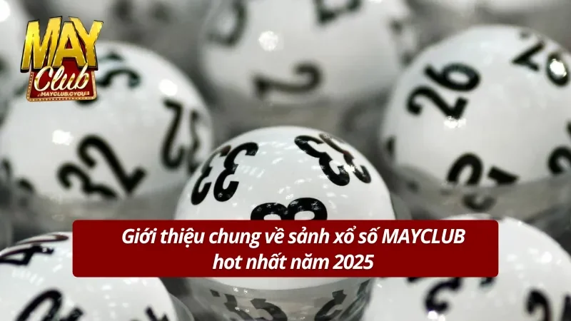 Giới thiệu về xổ số tại MAYCLUB hot nhất năm 2025