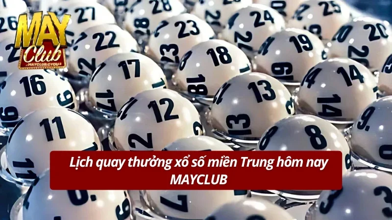 Lịch quay thưởng số miền Trung hôm nay MAYCLUB